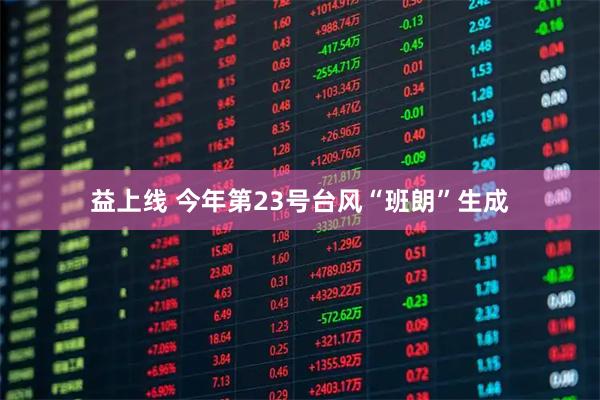 益上线 今年第23号台风“班朗”生成